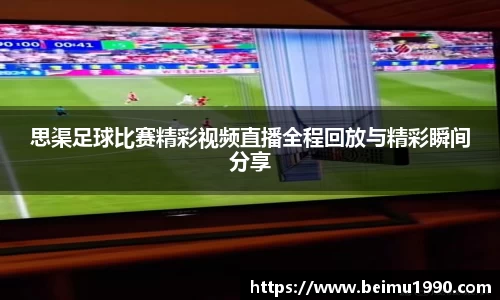 思渠足球比赛精彩视频直播全程回放与精彩瞬间分享