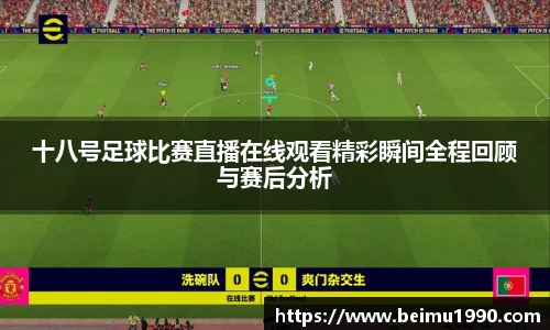 十八号足球比赛直播在线观看精彩瞬间全程回顾与赛后分析